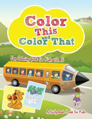 Read Color This and Color That - Fun Coloring Book for Kids Vol. 5 - Activity Book Zone For Kids file in ePub