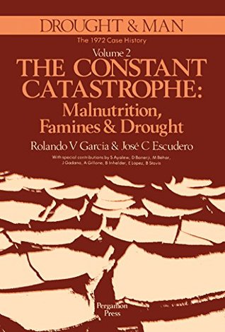 Read Online The Constant Catastrophe: Malnutrition, Famines and Drought: 002 (Publications of the International Federation of Institutes for Advanced Study) - Rolando V. Garcia file in PDF