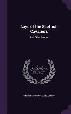 Full Download Lays of the Scottish Cavaliers: And Other Poems - William Edmondstoune Aytoun file in PDF