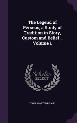 Download The Legend of Perseus; A Study of Tradition in Story, Custom and Belief .. Volume 1 - Edwin Sidney Hartland | PDF