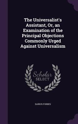 Read The Universalist's Assistant, Or, an Examination of the Principal Objections Commonly Urged Against Universalism - Darius Forbes file in ePub