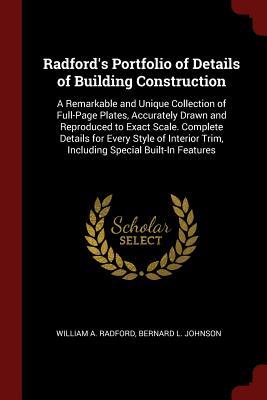 Read Radford's Portfolio of Details of Building Construction: A Remarkable and Unique Collection of Full-Page Plates, Accurately Drawn and Reproduced to Exact Scale. Complete Details for Every Style of Interior Trim, Including Special Built-In Features - William A. Radford | PDF