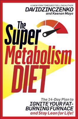 Full Download The Super Metabolism Diet: The Two-Week Plan to Ignite Your Fat-Burning Furnace and Stay Lean for Life! - David Zinczenko | ePub