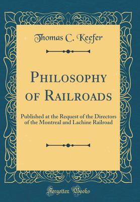 Full Download Philosophy of Railroads: Published at the Request of the Directors of the Montreal and Lachine Railroad (Classic Reprint) - Thomas C Keefer file in ePub