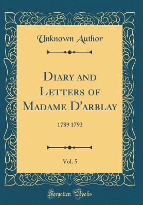 Read Online Diary and Letters of Madame d'Arblay, Vol. 5: 1789 1793 (Classic Reprint) - Frances Burney file in ePub