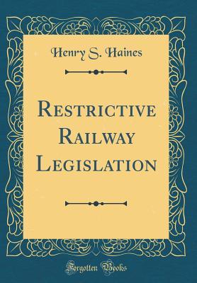 Full Download Restrictive Railway Legislation (Classic Reprint) - Henry S. Haines file in ePub