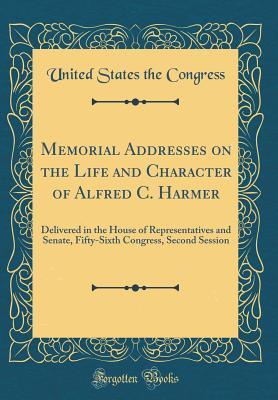 Download Memorial Addresses on the Life and Character of Alfred C. Harmer: Delivered in the House of Representatives and Senate, Fifty-Sixth Congress, Second Session (Classic Reprint) - United States the Congress file in ePub