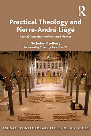 Read Online Practical Theology and Pierre-André Liégé: Radical Dominican and Vatican II Pioneer (Routledge Contemporary Ecclesiology) - Nicholas Bradbury | ePub