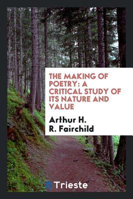 Download The Making of Poetry: A Critical Study of Its Nature and Value - Arthur H.R. Fairchild | ePub