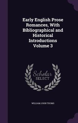 Read Online Early English Prose Romances, with Bibliographical and Historical Introductions Volume 3 - William John Thoms file in PDF