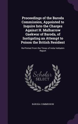 Read Proceedings of the Baroda Commission, Appointed to Inquire Into the Charges Against H. Malharrow Gaekwar of Baroda, of Instigating an Attempt to Poison the British Resident: Re-Printed from the Times of India Verbatim Report - Baroda Commission file in PDF