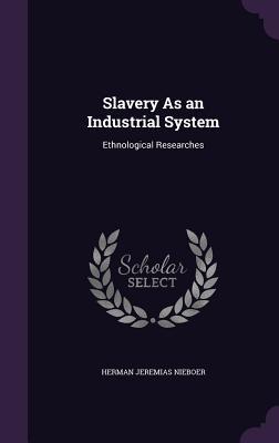 Full Download Slavery as an Industrial System: Ethnological Researches - Herman Jeremias Nieboer file in ePub