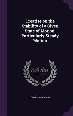 Read Online Treatise on the Stability of a Given State of Motion, Particularly Steady Motion - Edward John Routh file in PDF