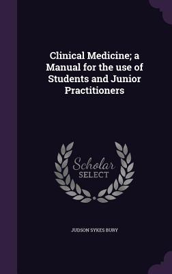 Download Clinical Medicine; A Manual for the Use of Students and Junior Practitioners - Judson Sykes Bury | ePub