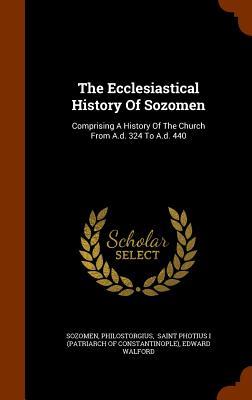 Full Download The Ecclesiastical History of Sozomen: Comprising a History of the Church from A.D. 324 to A.D. 440 - Hermias Sozomen | PDF