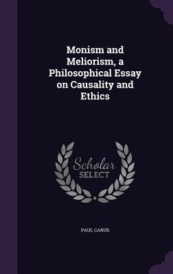 Download Monism and Meliorism, a Philosophical Essay on Causality and Ethics - Paul Carus | ePub