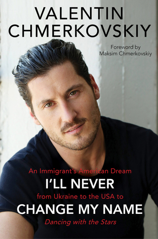 Read I'll Never Change My Name: An Immigrant’s American Dream from Ukraine to the USA to Dancing With the Stars - Valentin Chmerkovskiy | PDF