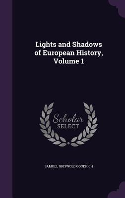Read Online Lights and Shadows of European History, Volume 1 - Samuel Griswold Goodrich | PDF