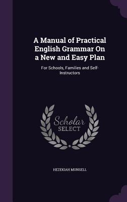 Read Online A Manual of Practical English Grammar on a New and Easy Plan: For Schools, Families and Self-Instructors - Hezekiah Munsell file in ePub