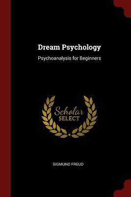 Read Online Dream Psychology: Psychoanalysis for Beginners - Sigmund Freud | ePub