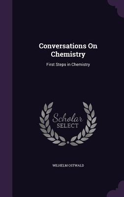 Read Online Conversations on Chemistry: First Steps in Chemistry - Wilhelm Ostwald | ePub
