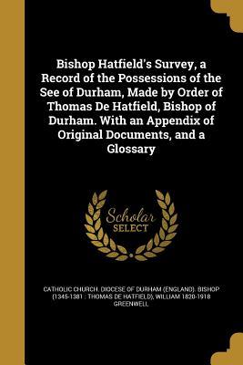 Full Download Bishop Hatfield's Survey, a Record of the Possessions of the See of Durham, Made by Order of Thomas de Hatfield, Bishop of Durham. with an Appendix of Original Documents, and a Glossary - William Greenwell | PDF
