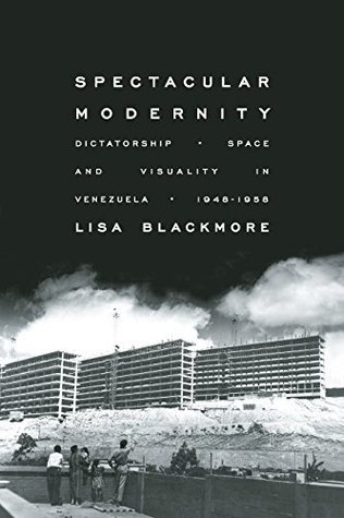 Download Spectacular Modernity: Dictatorship, Space, and Visuality in Venezuela, 1948-1958 (Pitt Illuminations) - Lisa Blackmore file in PDF
