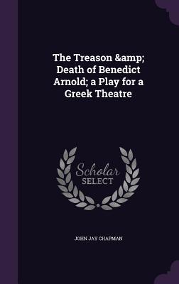 Download The Treason & Death of Benedict Arnold; A Play for a Greek Theatre - John Jay Chapman file in PDF