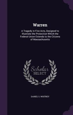 Read Warren: A Tragedy in Five Acts, Designed to Illustrate the Protection Which the Federal Union Extends to the Citizens of Massachusetts - Daniel S Whitney file in PDF