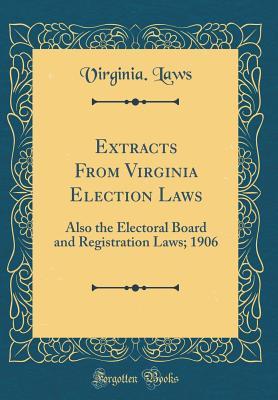 Full Download Extracts from Virginia Election Laws: Also the Electoral Board and Registration Laws; 1906 (Classic Reprint) - Virginia Laws file in PDF