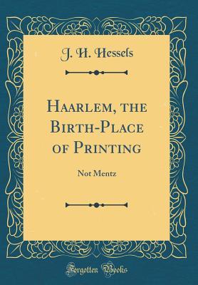 Read Haarlem, the Birth-Place of Printing: Not Mentz (Classic Reprint) - J H Hessels | PDF