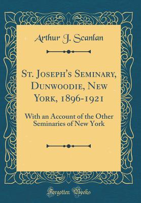 Read St. Joseph's Seminary, Dunwoodie, New York, 1896-1921: With an Account of the Other Seminaries of New York (Classic Reprint) - Arthur J Scanlan | PDF