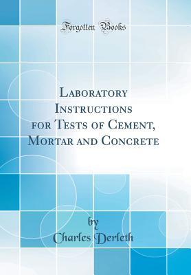 Full Download Laboratory Instructions for Tests of Cement, Mortar and Concrete (Classic Reprint) - Charles Derleth | PDF