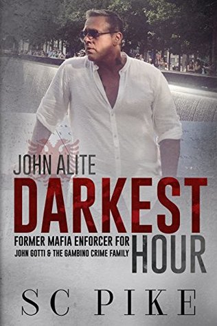 Read Online Darkest Hour: John Alite: Former Mafia Enforcer for John Gotti & The Gambino Crime Family (True Crime) - S.C. Pike | PDF