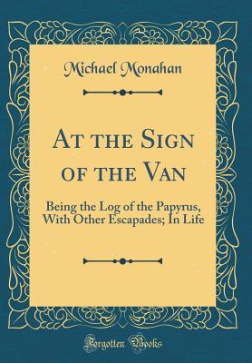 Download At the Sign of the Van: Being the Log of the Papyrus, with Other Escapades; In Life (Classic Reprint) - Michael Monahan | ePub