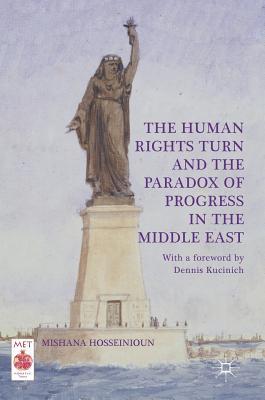 Download The Human Rights Turn and the Paradox of Progress in the Middle East - Mishana Hosseinioun | PDF