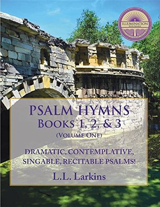 Read Psalm Hymns, Books 1, 2, & 3: Dramatic, Contemplative, Singable, Recitable Psalms! - L.L. Larkins file in PDF