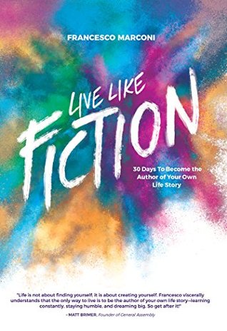 Read Live Like Fiction: 30 Days to Become the Author of Your Own Life Story - Francesco Marconi file in PDF
