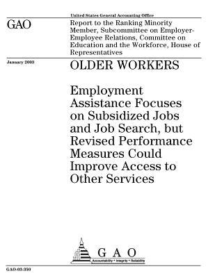 Read Older Workers: Employment Assistance Focuses on Subsidized Jobs and Job Search, But Revised Performance Measures Could Improve Access to Other Services - U.S. Government Accountability Office | PDF