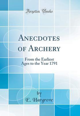 Full Download Anecdotes of Archery: From the Earliest Ages to the Year 1791 (Classic Reprint) - E. Hargrove | ePub