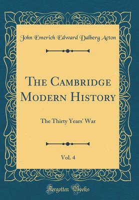 Full Download The Cambridge Modern History, Vol. 4: The Thirty Years' War (Classic Reprint) - John Emerich Edward Dalberg-Acton file in ePub
