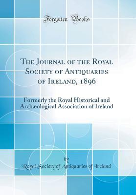 Download The Journal of the Royal Society of Antiquaries of Ireland, 1896: Formerly the Royal Historical and Arch�ological Association of Ireland (Classic Reprint) - Royal Society of Antiquaries of Ireland file in ePub