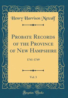 Read Online Probate Records of the Province of New Hampshire, Vol. 3: 1741-1749 (Classic Reprint) - Henry Harrison Metcalf file in ePub
