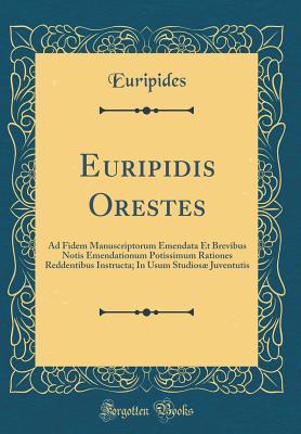 Read Online Euripidis Orestes: Ad Fidem Manuscriptorum Emendata Et Brevibus Notis Emendationum Potissimum Rationes Reddentibus Instructa; In Usum Studios� Juventutis (Classic Reprint) - Euripides file in ePub