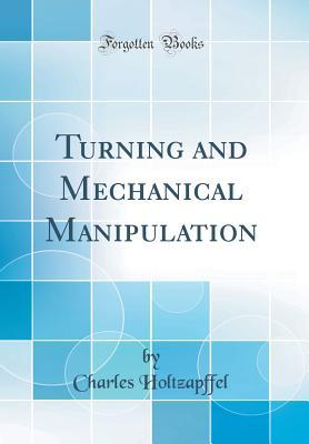 Full Download Turning and Mechanical Manipulation (Classic Reprint) - Charles Holtzapffel file in ePub