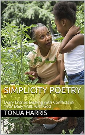 Read Online SIMPLICITY POETRY: Diary Entries Dealing with Conflicts in Your Daily Walk with God - Tonja Harris | PDF