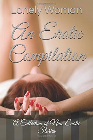 Full Download An Erotic Compilation: A Collection of Nine Erotic Stories - Lonely Woman file in PDF
