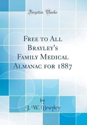 Full Download Free to All Brayley's Family Medical Almanac for 1887 (Classic Reprint) - J W Brayley | PDF