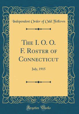 Read The I. O. O. F. Roster of Connecticut: July, 1915 (Classic Reprint) - Independent Order of Odd Fellows file in ePub