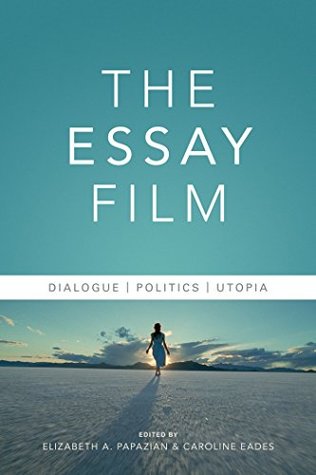 Full Download The Essay Film: Dialogue, Politics, Utopia (Nonfictions) - Elizabeth Papazian | ePub